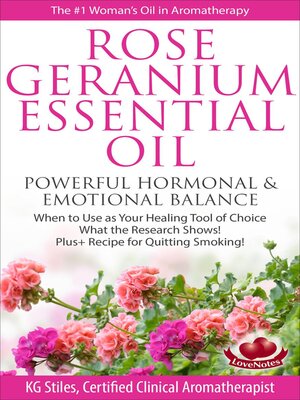 cover image of Rose Geranium Essential Oil Powerful Hormonal & Emotional Balance When to Use as Your Healing Tool of Choice What the Research Show! Plus+ Recipe for Quitting Smoking